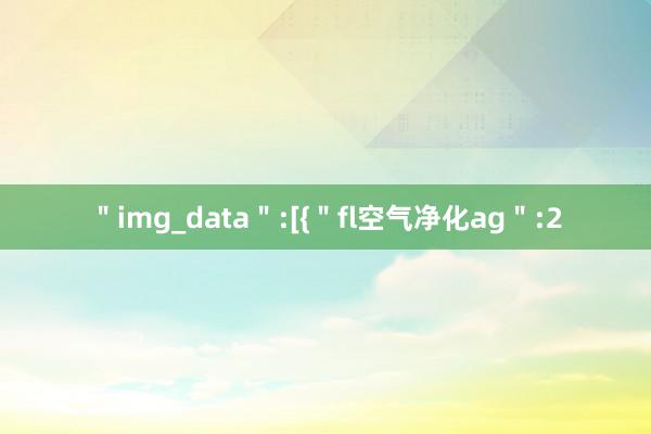 ＂img_data＂:[{＂fl空气净化ag＂:2